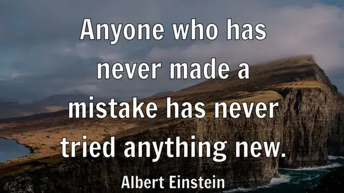 Anyone Who Has Never Made A Mistake Has Never Tried Anything New